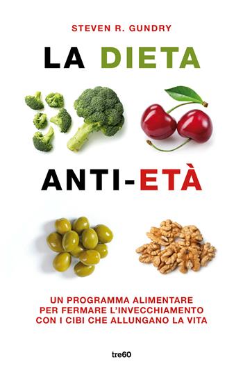 La dieta anti-età. Un programma alimentare per fermare l'invecchiamento con i cibi che allungano la vita - Steven R. Gundry - Libro TRE60 2020, Varia TRE60 | Libraccio.it