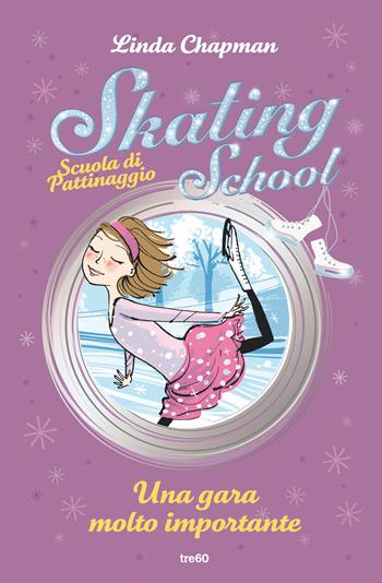 Una gara molto importante. Skating School. Scuola di pattinaggio - Linda Chapman - Libro TRE60 2021, TRE60 Kids | Libraccio.it