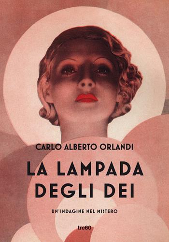La lampada degli dei. Un'indagine nel mistero - Carlo Alberto Orlandi - Libro TRE60 2022, Narrativa TRE60 | Libraccio.it