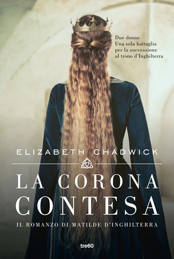 La corona contesa. Il romanzo di Matilde d'Inghilterra - Elizabeth Chadwick - Libro TRE60 2021, Narrativa TRE60 | Libraccio.it