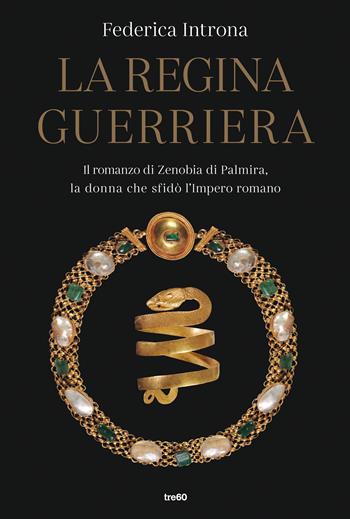 La regina guerriera. Il romanzo di Zenobia di Palmira, la donna che sfidò l'Impero romano - Federica Introna - Libro TRE60 2021, Narrativa TRE60 | Libraccio.it