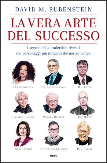 La vera arte del successo. I segreti della leadership rivelati dai personaggi più influenti del nostro tempo - David M. Rubenstein - Libro TRE60 2021, Varia TRE60 | Libraccio.it