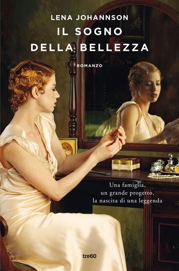 Il sogno della bellezza. Una famiglia, un grande progetto, la nascita di una leggenda - Lena Johannson - Libro TRE60 2022, Narrativa TRE60 | Libraccio.it