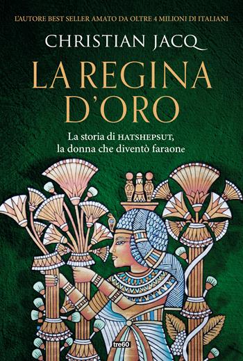 La regina d'oro. La storia di Hatshepsut, la donna che diventò faraone - Christian Jacq - Libro TRE60 2021, Narrativa TRE60 | Libraccio.it