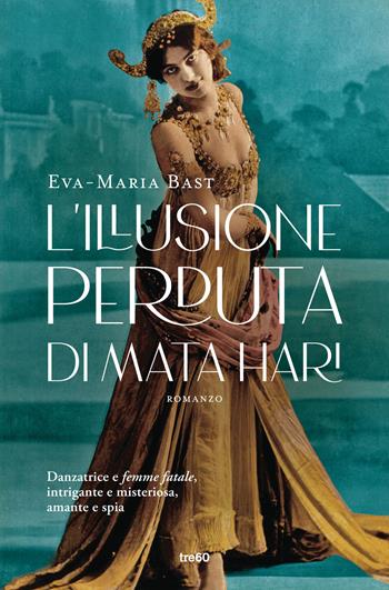 L'illusione perduta di Mata Hari - Eva-Maria Bast - Libro TRE60 2023, Narrativa TRE60 | Libraccio.it