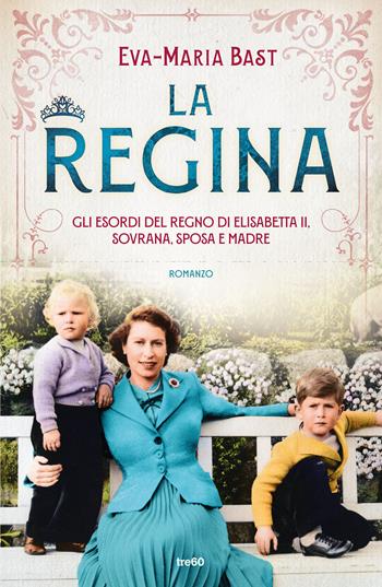 La regina. Gli esordi del regno di Elisabetta II, sovrana, sposa e madre - Eva-Maria Bast - Libro TRE60 2024, Narrativa TRE60 | Libraccio.it