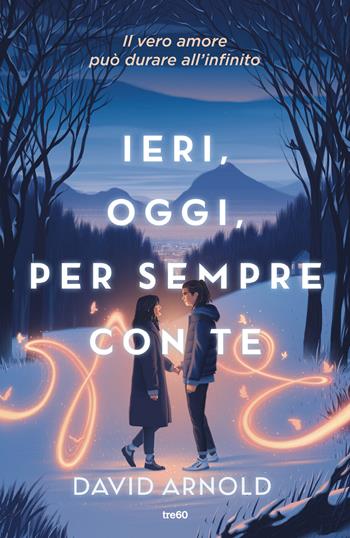 Ieri, oggi, per sempre con te - David Arnold - Libro TRE60 2024, Narrativa TRE60 | Libraccio.it
