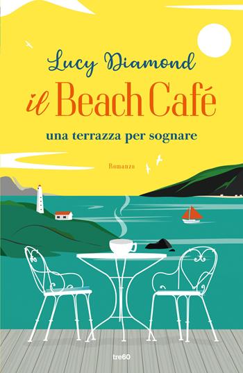 Il Beach Café. Una terrazza per sognare - Lucy Diamond - Libro TRE60 2024, Narrativa TRE60 | Libraccio.it