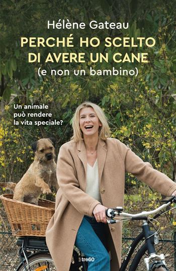 Perché ho scelto di avere un cane (e non un bambino) - Hélène Gateau - Libro TRE60 2024, Varia TRE60 | Libraccio.it