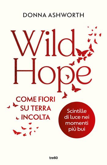 Wild hope. Come fiori su terra incolta - Donna Ashworth - Libro TRE60 2024, Narrativa TRE60 | Libraccio.it