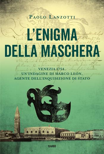 L'enigma della maschera. Un'indagine di Marco Leon, agente dell'Inquisizione di Stato - Paolo Lanzotti - Libro TRE60 2025, Narrativa TRE60 | Libraccio.it