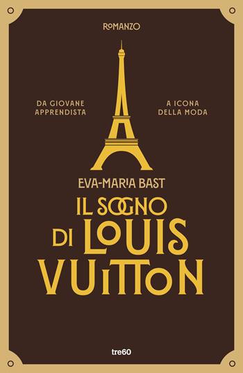 Il sogno di Louis Vuitton - Eva-Maria Bast - Libro TRE60 2025, Narrativa TRE60 | Libraccio.it