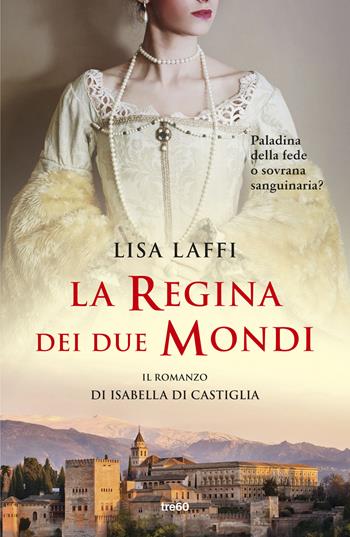 La regina dei due mondi. Il romanzo d'Isabella di Castiglia - Lisa Laffi - Libro TRE60 2025, Narrativa TRE60 | Libraccio.it