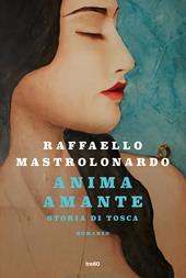 Anima amante. Storia di Tosca