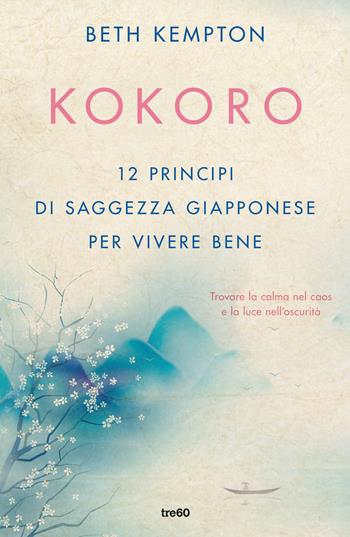Kokoro. 12 principi di saggezza giapponese per vivere bene - Beth Kempton - Libro TRE60 2025, Varia TRE60 | Libraccio.it