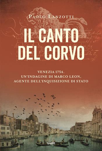 Il canto del corvo. Venezia 1754. Un'indagine di Marco Leon, agente dell'Inquisizione di Stato - Paolo Lanzotti - Libro TRE60 2026, Narrativa TRE60 | Libraccio.it