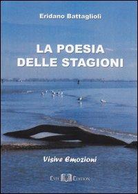 La poesia delle stagioni. Visive emozioni - Eridano Battaglioli - Libro Este Edition 2012, Fuori Collana | Libraccio.it
