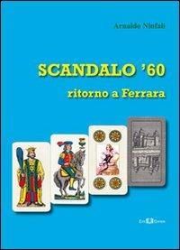 Scandalo '60. Ritorno a Ferrara - Arnaldo Ninfali - Libro Este Edition 2012, Fictio | Libraccio.it