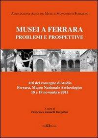 Musei a Ferrara. Problemi e prospettive. Atti del Convegno di studio (Ferrara, 18-19 novembre 2011) - F. Zanardi Bargellesi - Libro Este Edition 2012, Studium | Libraccio.it