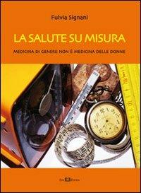 La salute su misura. Medicina di genere non è medicina delle donne - Fulvia Signani - Libro Este Edition 2013, Athenaeum | Libraccio.it