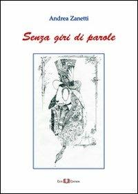Senza giri di parole - Andrea Zanetti - Libro Este Edition 2013, Lyra | Libraccio.it