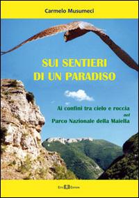 Sui sentieri di un paradiso. Ai confini tra cielo e roccia nel parco nazionale della Maiella - Carmelo Musumeci - Libro Este Edition 2014, Carnet | Libraccio.it