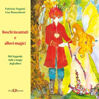 Boschi incantati e alberi magici. Miti, leggende, fiabe e magia degli alberi - Fabrizio Negrini, Lisa Brancaleoni - Libro Este Edition 2015, Fuori Collana | Libraccio.it