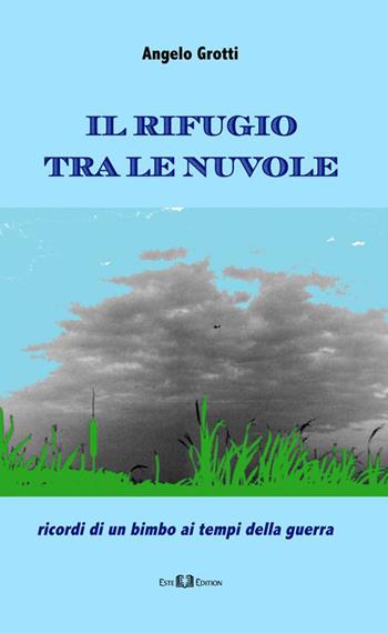 Il rifugio tra le nuvole. Ricordi di un bimbo ai tempi della guerra - Angelo Grotti - Libro Este Edition 2015, Lyra | Libraccio.it