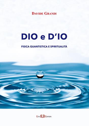 Dio e d'io. Fisica quantistica e spiritualità - Davide Grandi - Libro Este Edition 2015, Studium | Libraccio.it