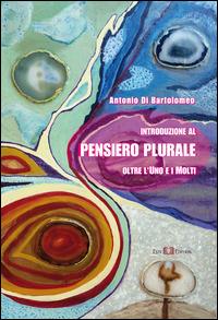 Introduzione al pensiero plurale. Oltre l'uno e i molti - Antonio Di Bartolomeo - Libro Este Edition 2015, Studium | Libraccio.it