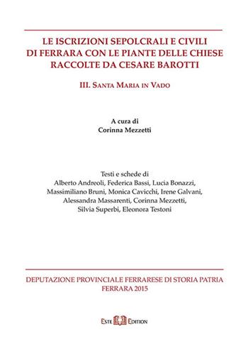 Le iscrizioni sepolcrali e civili di Ferrara con le piante delle chiese raccolte da Cesare Barotti. Vol. 3: Santa Maria in Vado.  - Libro Este Edition 2016, Studium | Libraccio.it