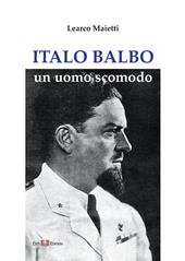 Italo Balbo. Un uomo scomodo