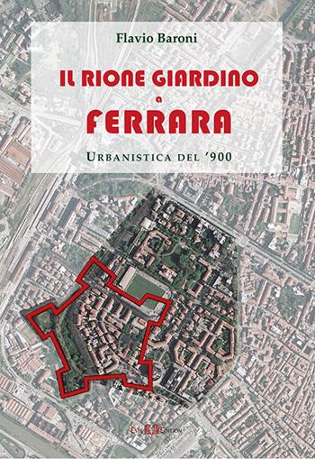 Il rione Giardino a Ferrara. Urbanistica del '900 - Flavio Baroni - Libro Este Edition 2016, Studium | Libraccio.it
