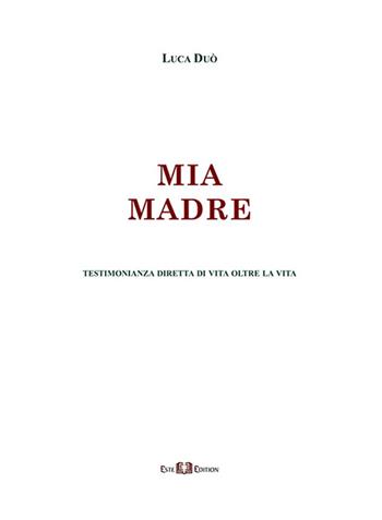 Mia madre. Testimonianza diretta di vita oltre la vita - Luca Duò - Libro Este Edition 2016, Faber | Libraccio.it