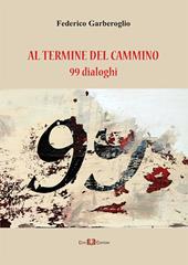 Al termine del cammino. 99 dialoghi