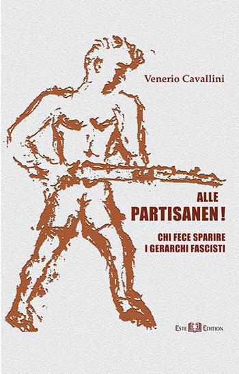 Alle Partisanen! Chi fece sparire i gerarchi fascisti - Venerio Cavallini - Libro Este Edition 2017, Faber | Libraccio.it