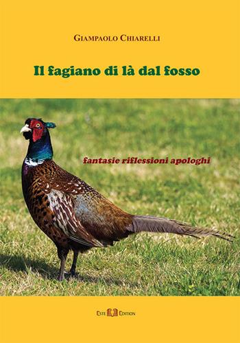 Il fagiano di là dal fosso. Fantasie riflessioni apologhi - Giampaolo Chiarelli - Libro Este Edition 2017, Faber | Libraccio.it