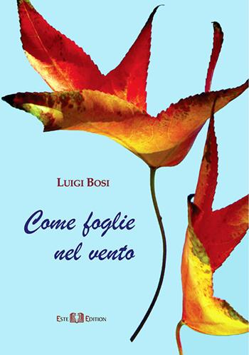 Come foglie nel vento - Luigi Bosi - Libro Este Edition 2017, Fictio | Libraccio.it
