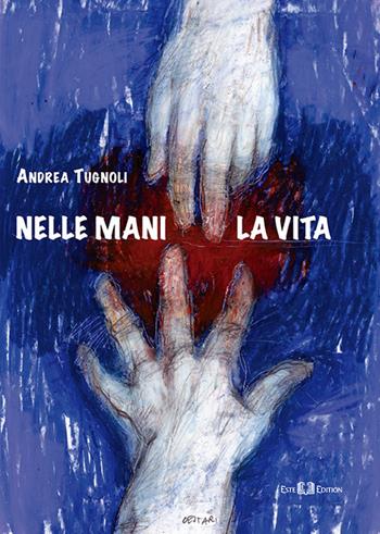 Nelle mani la vita - Andrea Tugnoli - Libro Este Edition 2017, Fictio | Libraccio.it