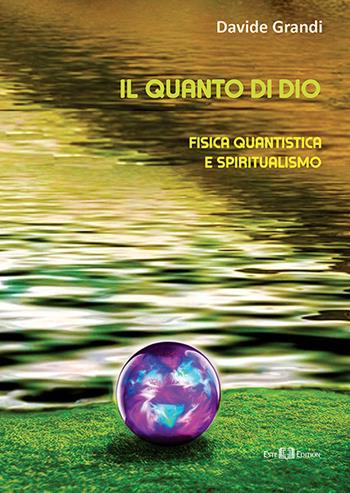 Il quanto di Dio. Fisica quantistica e spiritualismo. Nuova ediz. - Davide Grandi - Libro Este Edition 2018, Studium | Libraccio.it