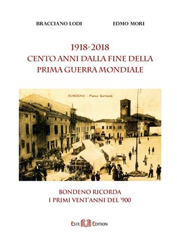 1918-2018. Cento anni dalla fine della Prima Guerra mondiale. Bondeno ricorda i primi vent'anni del '900 - Bracciano Lodi, Edmo Mori - Libro Este Edition 2018 | Libraccio.it