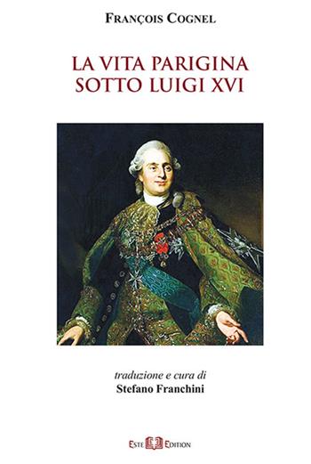 La vita parigina sotto Luigi XVI - François Cognel - Libro Este Edition 2020, Studium | Libraccio.it