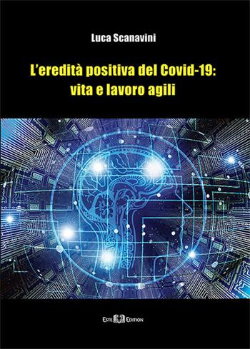 L'eredità positiva del Covid-19: vita e lavoro agili. Nuova ediz. - Luca Scanavini - Libro Este Edition 2020, Studium | Libraccio.it