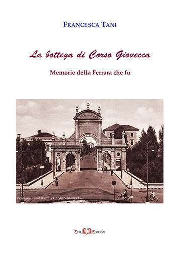 La bottega di corso Giovecca. Memorie della Ferrara che fu. Nuova ediz. - Francesca Tani - Libro Este Edition 2020, Fictio | Libraccio.it