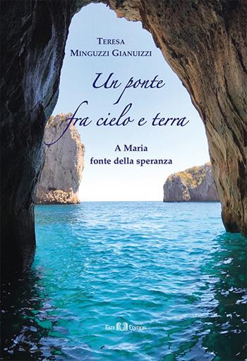 Un ponte fra cielo e terra. A Maria fonte della speranza - Teresa Minguzzi Gianuizzi - Libro Este Edition 2020, Faber | Libraccio.it