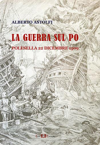 La guerra sul Po. Polesella 22 dicembre 1509 - Alberto Astolfi - Libro Este Edition 2021, Grandi opere | Libraccio.it