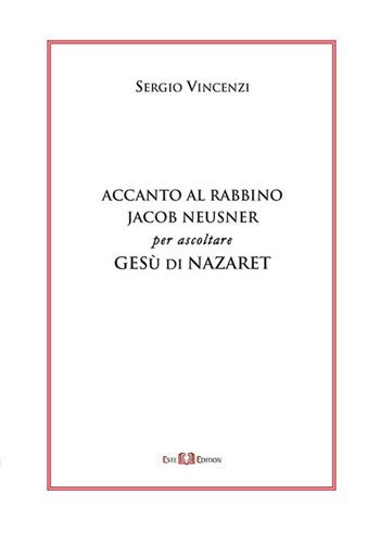 Accanto al rabbino Jacob Neusner per ascoltare Gesù di Nazaret - Sergio Vincenzi - Libro Este Edition 2022, Studium | Libraccio.it