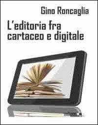 L' editoria fra cartaceo e digitale - Gino Roncaglia - Libro Ledizioni 2012 | Libraccio.it