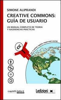 Creative commons. Guía de usuario. Un manual completo de teoria y sugerencias practicas - Simone Aliprandi - Libro Ledizioni 2012 | Libraccio.it