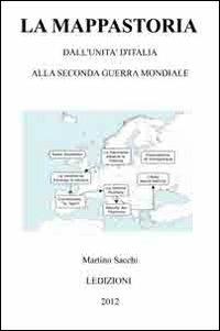 La mappastoria. Dall'Unità d'Italia alla seconda guerra mondiale - Martino Sacchi - Libro Ledizioni 2013 | Libraccio.it